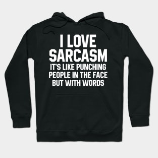 I Love Sarcasm It's Like Punching People In The Face But With Words Hoodie